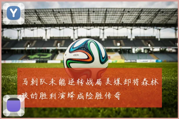 马刺队未能逆转战局美媒却将森林狼的胜利演绎成险胜传奇