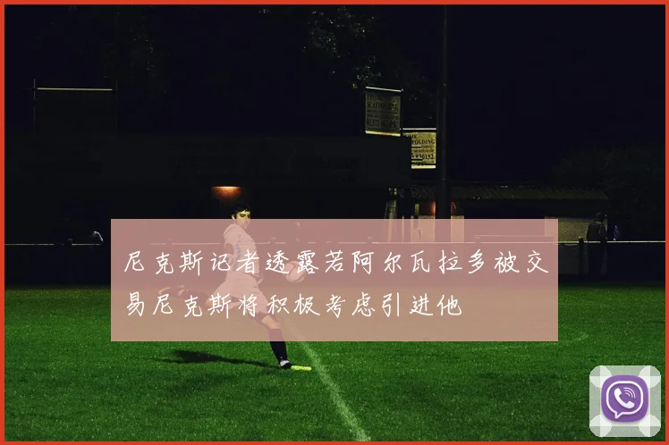 尼克斯记者透露若阿尔瓦拉多被交易尼克斯将积极考虑引进他