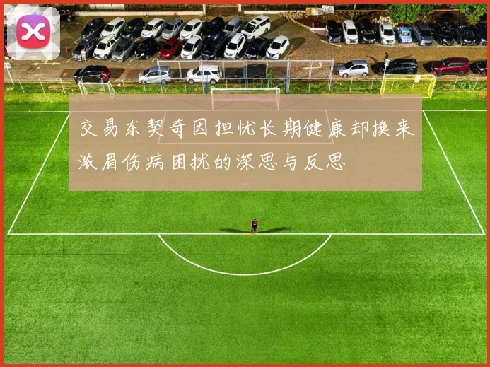 交易东契奇因担忧长期健康却换来浓眉伤病困扰的深思与反思