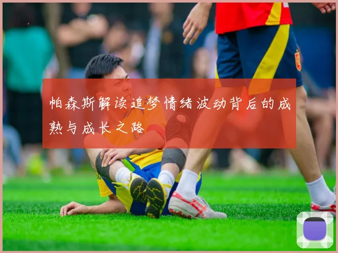 帕森斯解读追梦情绪波动背后的成熟与成长之路